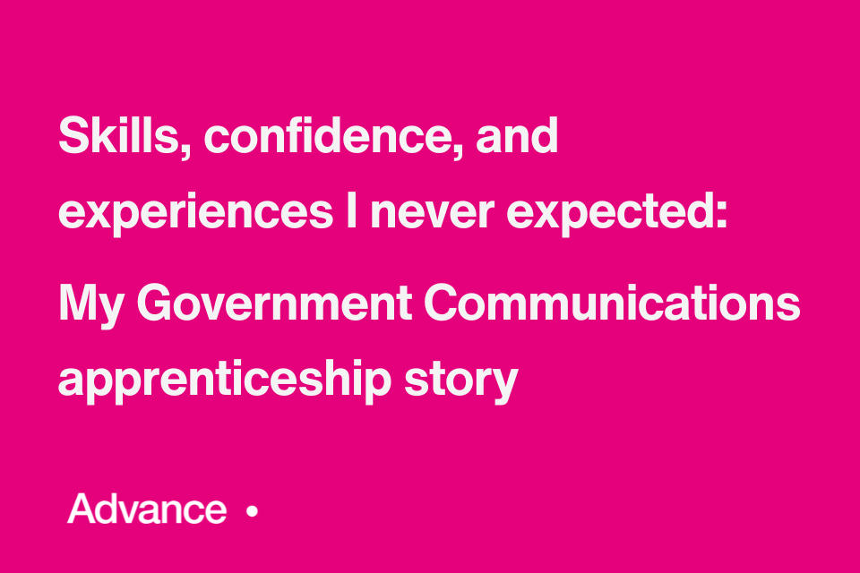 A vibrant pink background with the Government Communications logo with the UK coat of arms in the bottom left. In the bottom right is the word ‘Advance’ followed by a small circle. Bold white text in the centre reads: 