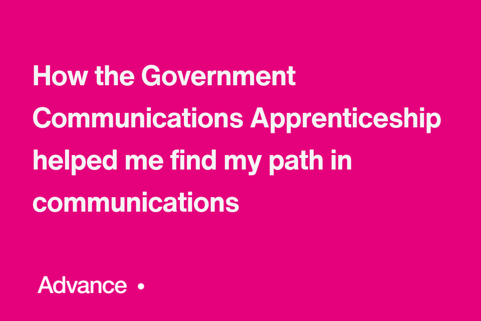 A vibrant pink background with the Government Communications logo with the UK coat of arms in the bottom left. In the bottom right is the word ‘Advance’ followed by a small circle. Bold white text in the centre reads: 