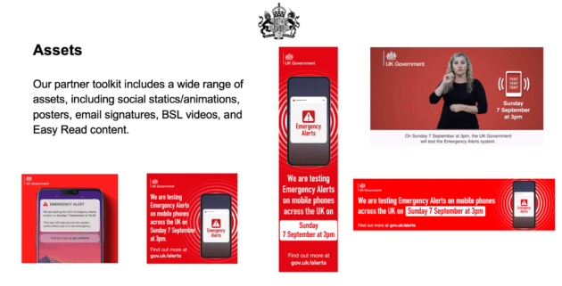 A presentation slide titled: Assets.
On the slide are various examples of digital assets for the Emergency Alerts campaign.
The summary of the slide reads: Our partner toolkit includes a wide range of assets, including social static/animations, posters, email signatures, BSL videos, and Easy Read content.
The digital assets are all branded in a vibrant red and depicting a smart phone which illustrates what the Emergency Alert will look like on a smart device.